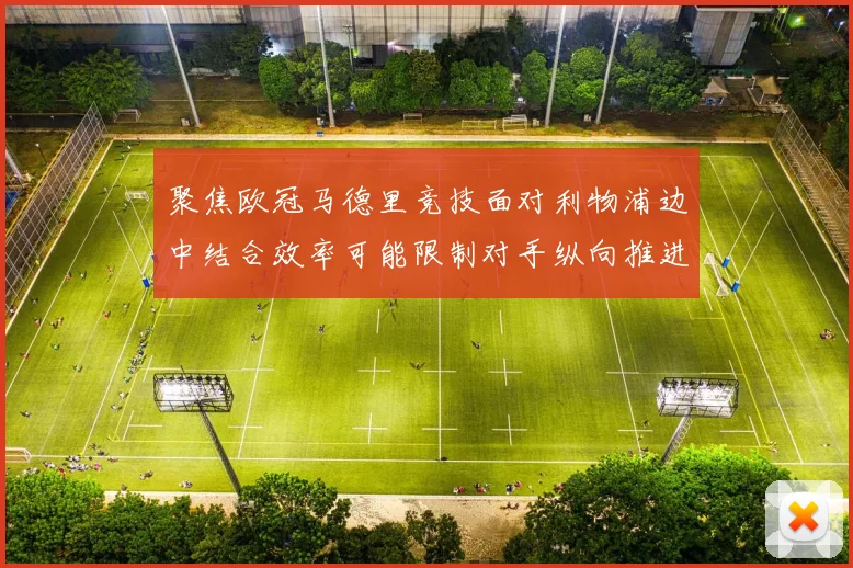 聚焦欧冠马德里竞技面对利物浦边中结合效率可能限制对手纵向推进